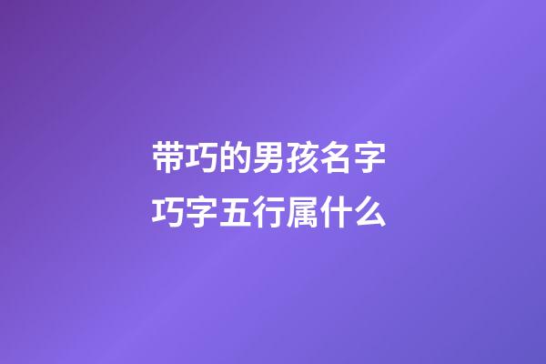 带巧的男孩名字 巧字五行属什么